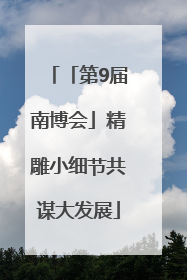 「第9届南博会」精雕小细节共谋大发展