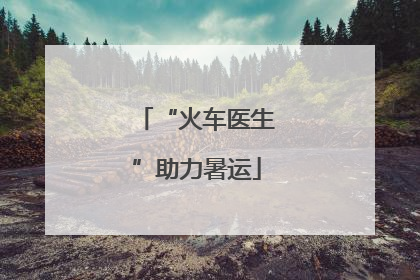 “火车医生”助力暑运