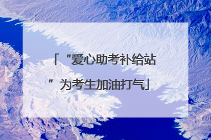 “爱心助考补给站”为考生加油打气