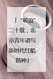 “破浪”二十载，北京青年谱写新时代红船精神