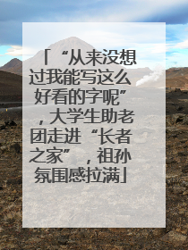 “从来没想过我能写这么好看的字呢”，大学生助老团走进“长者之家”，祖孙氛围感拉满