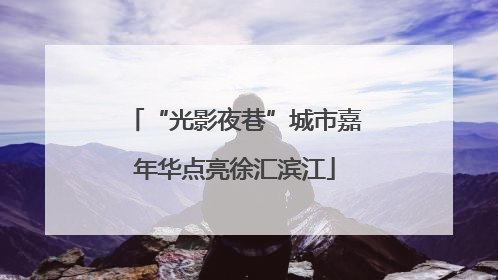 “光影夜巷”城市嘉年华点亮徐汇滨江