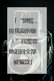 “别慌，按我说的做！”民警帮她追回全部被骗款