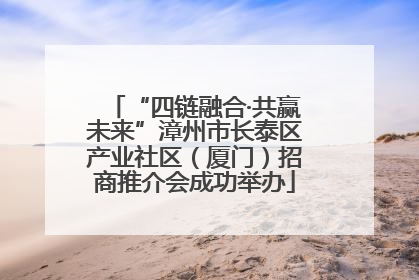 “四链融合·共赢未来”漳州市长泰区产业社区（厦门）招商推介会成功举办