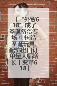 “外贸618”成了圣诞备货专场 中国造圣诞玩具、配饰出口订单量大幅增长丨变革618
