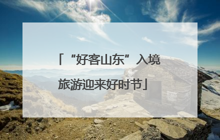 “好客山东”入境旅游迎来好时节