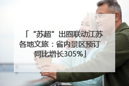 “苏超”出圈联动江苏各地文旅：省内景区预订同比增长305%
