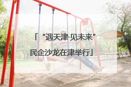“遇天津·见未来”民企沙龙在津举行