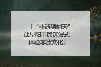 “非遗嗨翻天”让阜阳市民沉浸式体验非遗文化