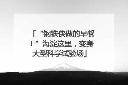 “钢铁侠做的早餐！”海淀这里，变身大型科学试验场