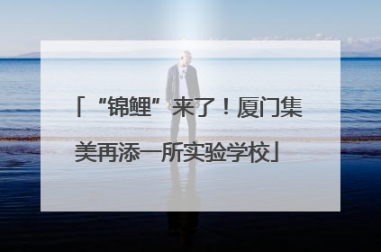 “锦鲤”来了！厦门集美再添一所实验学校