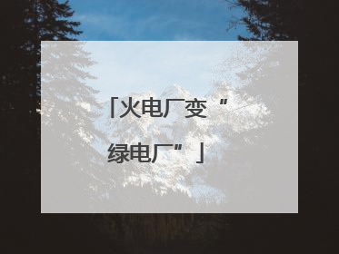 火电厂变“绿电厂”