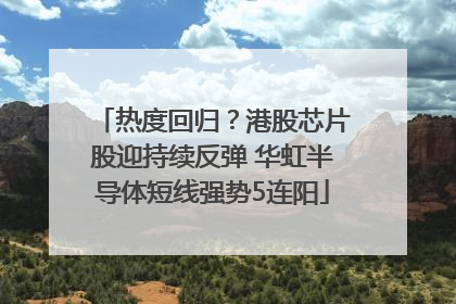 热度回归？港股芯片股迎持续反弹 华虹半导体短线强势5连阳