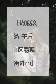 热浪滚烫 午后山区易现雷阵雨