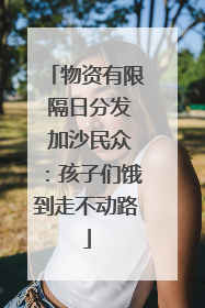 物资有限 隔日分发 加沙民众：孩子们饿到走不动路