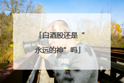白酒股还是“永远的神”吗