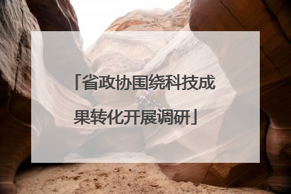 省政协围绕科技成果转化开展调研