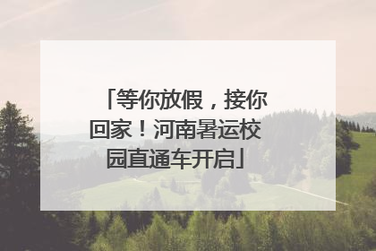 等你放假，接你回家！河南暑运校园直通车开启