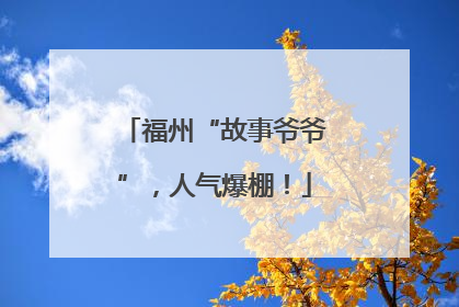 福州“故事爷爷”，人气爆棚！
