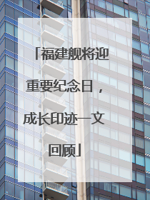 福建舰将迎重要纪念日，成长印迹一文回顾