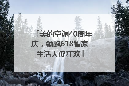 美的空调40周年庆，领跑618智家生活大促狂欢