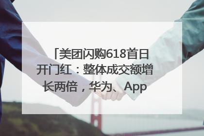 美团闪购618首日开门红：整体成交额增长两倍，华为、Apple、沃尔玛等近800个品牌翻倍增长