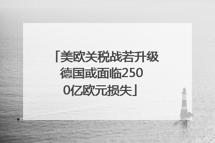 美欧关税战若升级 德国或面临2500亿欧元损失