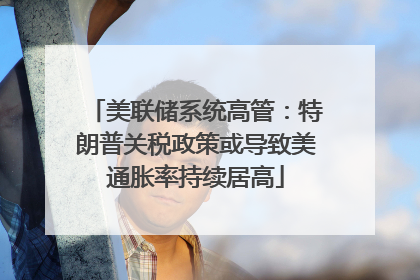 美联储系统高管：特朗普关税政策或导致美通胀率持续居高