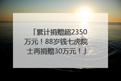 累计捐赠超2350万元！88岁钱七虎院士再捐赠30万元！