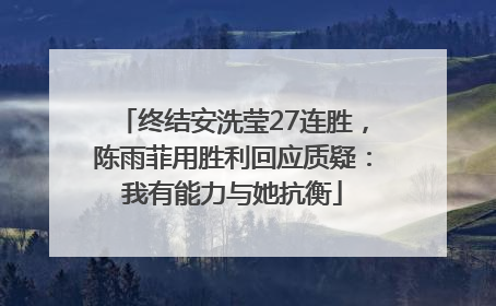终结安洗莹27连胜，陈雨菲用胜利回应质疑：我有能力与她抗衡