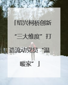 绍兴柯桥创新“三大维度”打造流动党员“温暖家”