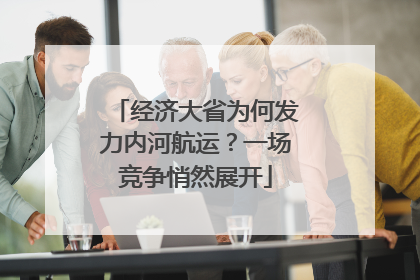 经济大省为何发力内河航运？一场竞争悄然展开