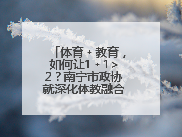 体育﹢教育，如何让1﹢1>2？南宁市政协就深化体教融合开展界别协商