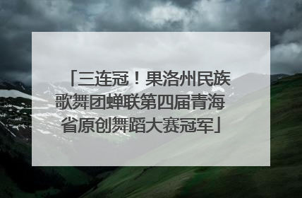 三连冠！果洛州民族歌舞团蝉联第四届青海省原创舞蹈大赛冠军