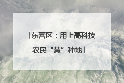 东营区：用上高科技 农民“慧”种地