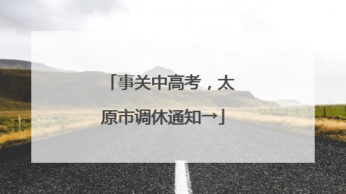 事关中高考，太原市调休通知→