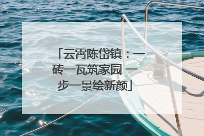 云霄陈岱镇：一砖一瓦筑家园 一步一景绘新颜