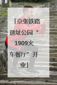 京张铁路遗址公园“1909火车餐厅”开业