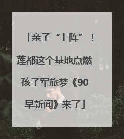 亲子“上阵”！莲都这个基地点燃孩子军旅梦《90早新闻》来了