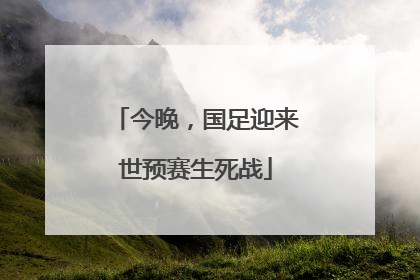 今晚，国足迎来世预赛生死战