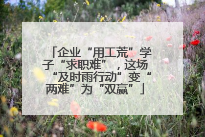 企业“用工荒”学子“求职难”，这场“及时雨行动”变“两难”为“双赢”