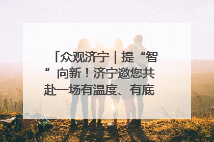众观济宁｜提“智”向新！济宁邀您共赴一场有温度、有底气的“智造”之约