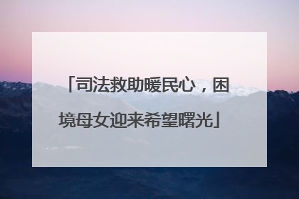 司法救助暖民心，困境母女迎来希望曙光