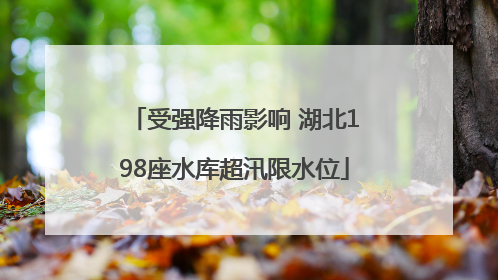 受强降雨影响 湖北198座水库超汛限水位