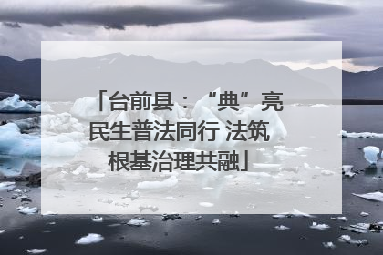 台前县：“典”亮民生普法同行 法筑根基治理共融