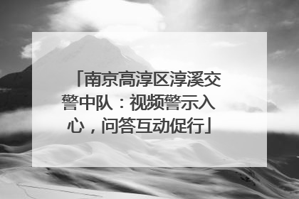 南京高淳区淳溪交警中队：视频警示入心，问答互动促行
