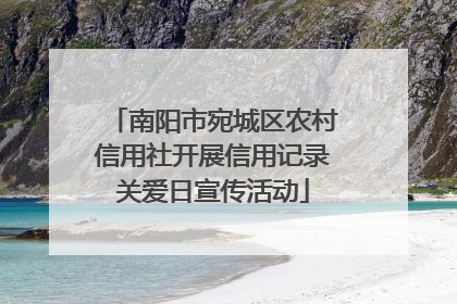 南阳市宛城区农村信用社开展信用记录关爱日宣传活动