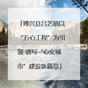 博兴县吕艺镇以“五心工程”为引领 谱写“心安城市”建设新篇章