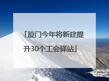 厦门今年将新建提升30个工会驿站