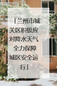 兰州市城关区积极应对降水天气 全力保障城区安全运行